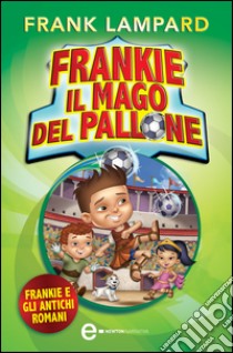 Frankie il mago del pallone. Frankie e gli antichi romani. E-book. Formato Mobipocket ebook di Frank Lampard