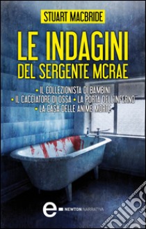 Le indagini del sergente McRae: Il collezionista di bambini-Il cacciatore di ossa-La porta dell'inferno-La casa delle anime morte. E-book. Formato EPUB ebook di Stuart MacBride