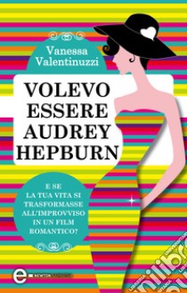 Volevo essere Audrey Hepburn. E-book. Formato Mobipocket ebook di Vanessa Valentinuzzi