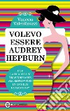 Volevo essere Audrey Hepburn. E-book. Formato EPUB ebook di Vanessa Valentinuzzi