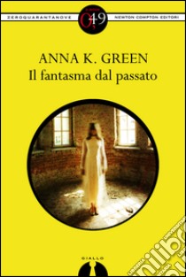 Il fantasma dal passato. E-book. Formato EPUB ebook di Anna K. Green