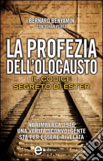 La profezia dell'Olocausto. Il codice segreto di Ester. E-book. Formato Mobipocket ebook di Bernard Benyamin