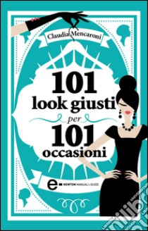 101 look giusti per 101 occasioni. E-book. Formato Mobipocket ebook di Claudia Mencaroni