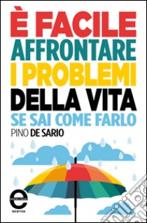 È facile affrontare i problemi della vita se sai come farlo. E-book. Formato EPUB ebook di Pino De Sario