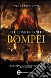 Gli ultimi giorni di Pompei. Ediz. integrale. E-book. Formato EPUB ebook di Edward Bulwer