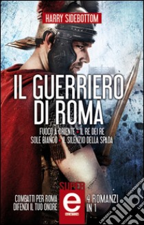 Il guerriero di Roma - 4 romanzi in 1. E-book. Formato EPUB ebook di Harry Sidebottom