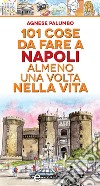 101 cose da fare a Napoli almeno una volta nella vita. E-book. Formato EPUB ebook di Agnese Palumbo