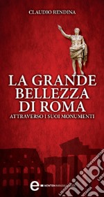 La grande bellezza di Roma attraverso i suoi monumenti. E-book. Formato EPUB ebook