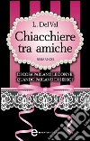 Chiacchiere tra amiche. E-book. Formato Mobipocket ebook di L. Del Val