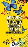 È facile essere felici se sai come farlo. E-book. Formato Mobipocket ebook di Epicuro