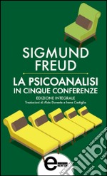 La psicoanalisi in cinque conferenze. Ediz. integrale. E-book. Formato EPUB ebook