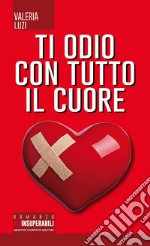 Ti odio con tutto il cuore. E-book. Formato EPUB ebook