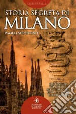 Storia segreta di Milano. Dall'enigma del biscione all'«Ultima Cena» fino all'impero di Berlusconi. E-book. Formato EPUB ebook