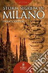 Storia segreta di Milano. Dall'enigma del biscione all'«Ultima Cena» fino all'impero di Berlusconi. E-book. Formato EPUB ebook