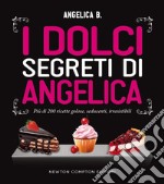 I dolci segreti di Angelica. Più di 200 ricette golose, seducenti, irresistibili. E-book. Formato EPUB