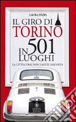 Il giro di Torino in 501 luoghi. La città come non l'avete mai vista. E-book. Formato Mobipocket