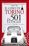 Il giro di Torino in 501 luoghi. La città come non l'avete mai vista. E-book. Formato EPUB ebook