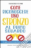 Come riconoscere uno stronzo al primo sguardo. Tutti i segreti e le tattiche per riconoscere il pericolo e anticipare il nemico. E-book. Formato EPUB ebook di Francesco Di Fant