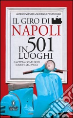 Il giro di Napoli in 501 luoghi. La città come non l'avete mai vista. E-book. Formato Mobipocket
