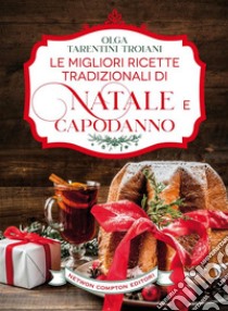 Le migliori ricette tradizionali di Natale e Capodanno. E-book. Formato Mobipocket ebook di Tarentini Olga Troiani