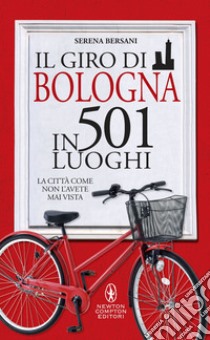 Il giro di Bologna in 501 luoghi. La città come non l'avete mai vista. E-book. Formato EPUB ebook di Serena Bersani