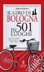 Il giro di Bologna in 501 luoghi. La città come non l'avete mai vista. E-book. Formato Mobipocket