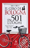 Il giro di Bologna in 501 luoghi. La città come non l'avete mai vista. E-book. Formato EPUB ebook