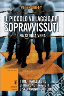 Il piccolo villaggio dei sopravvissuti. I tre fratelli che sfidarono i nazisti e salvarono 1200 ebrei. E-book. Formato EPUB ebook di Peter Duffy