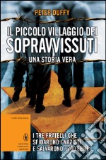 Il piccolo villaggio dei sopravvissuti. I tre fratelli che sfidarono i nazisti e salvarono 1200 ebrei. E-book. Formato EPUB ebook