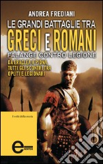 Le grandi battaglie tra Greci e Romani. Falange contro legione: da Eraclea a Pidna, tutti gli scontri tra opliti e legionari. E-book. Formato Mobipocket