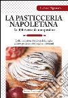 La pasticceria napoletana in 300 ricette da non perdere. Dalla tradizione dei dolci di famiglia all'arte pasticcera dei migliori ristoranti. E-book. Formato Mobipocket ebook