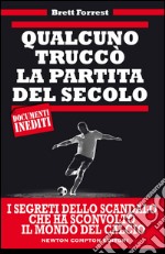 Qualcuno truccò la partita del secolo. La verità sul mondo criminale delle scommesse e delle partite truccate. E-book. Formato EPUB ebook