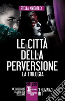 Le città della perversione - 3 romanzi in 1. E-book. Formato EPUB ebook di Stella Knightley