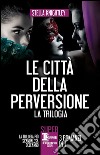 Le città della perversione - 3 romanzi in 1. E-book. Formato Mobipocket ebook