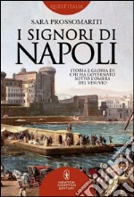 I signori di Napoli. Storia e gloria di chi ha governato sotto l'ombra del Vesuvio. E-book. Formato EPUB ebook