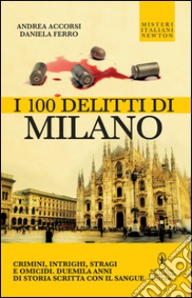 I 100 delitti di Milano. E-book. Formato Mobipocket ebook di Andrea Accorsi