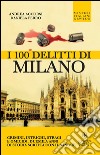I 100 delitti di Milano. E-book. Formato EPUB ebook