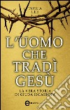 L'uomo che tradì Gesù. La vera storia di Giuda Iscariota. E-book. Formato EPUB ebook