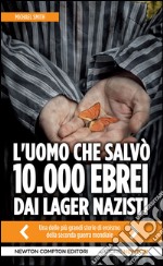 L&apos;uomo che salvò 10.000 ebrei dai lager nazisti. E-book. Formato EPUB ebook