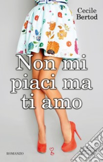 Non mi piaci ma ti amo. E-book. Formato EPUB ebook di Cecile Bertod