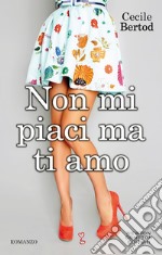 Non mi piaci ma ti amo. E-book. Formato Mobipocket ebook