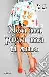 Non mi piaci ma ti amo. E-book. Formato Mobipocket ebook di Cecile Bertod
