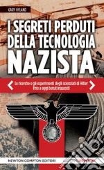 I segreti perduti della tecnologia nazista. Le ricerche e gli esperimenti degli scienziati di Hitler, fino ad oggi tenuti nascosti. E-book. Formato EPUB ebook