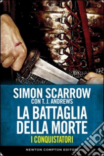 I conquistatori. La battaglia della morte. E-book. Formato Mobipocket ebook di Simon Scarrow