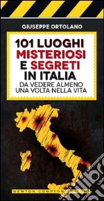 101 luoghi misteriosi e segreti in Italia da vedere almeno una volta nella vita. E-book. Formato EPUB ebook