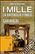 I Mille. La battaglia finale. La più grande vittoria di Garibaldi per l'unità d'Italia. E-book. Formato EPUB