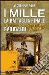 I Mille. La battaglia finale. La più grande vittoria di Garibaldi per l'unità d'Italia. E-book. Formato EPUB ebook di Andrea Marrone