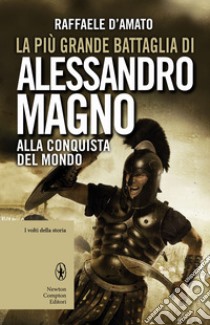 La più grande battaglia di Alessandro Magno. Alla conquista del mondo. E-book. Formato EPUB ebook di Raffaele D'Amato