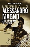 La più grande battaglia di Alessandro Magno. Alla conquista del mondo. E-book. Formato EPUB ebook