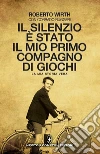 Il silenzio è stato il mio primo compagno di giochi. E-book. Formato EPUB ebook di Corrado Ruggeri